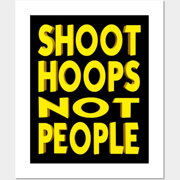 Shoot Hoops NOT People Wall Art by AnyDesignClothingInc.